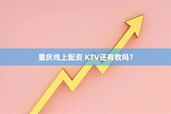 重庆线上配资 KTV还有救吗?